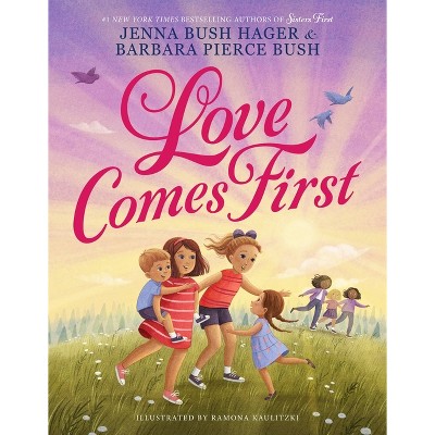Love Comes First - by  Jenna Bush Hager & Barbara Pierce Bush (Hardcover)
