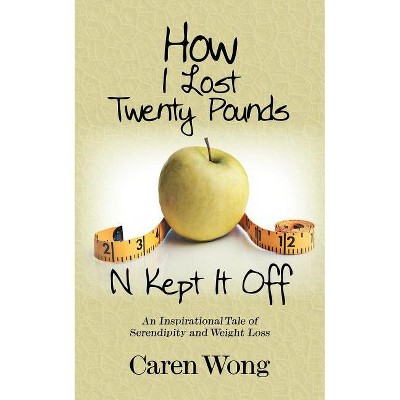 How I Lost Twenty Pounds N Kept It Off - by  Caren Wong (Paperback)