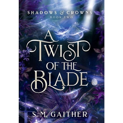A Twist of the Blade - (Shadows and Crowns) by  S M Gaither (Hardcover)