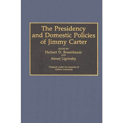 The Presidency and Domestic Policies of Jimmy Carter - (Contributions in Political Science) by  Herbert D Rosenbaum & Alexej Ugrinsky (Hardcover)