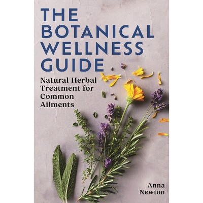 The Botanical Wellness Guide - 2nd Edition by  Anna Newton (Paperback)