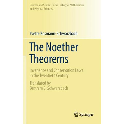 The Noether Theorems - (Sources and Studies in the History of Mathematics and Physic) by  Yvette Kosmann-Schwarzbach (Hardcover)