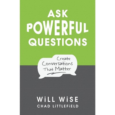 Ask Powerful Questions - 2nd Edition by  Will Wise & Chad Littlefield (Paperback)