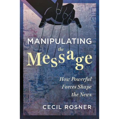 Manipulating the Message - by  Cecil Rosner (Paperback)