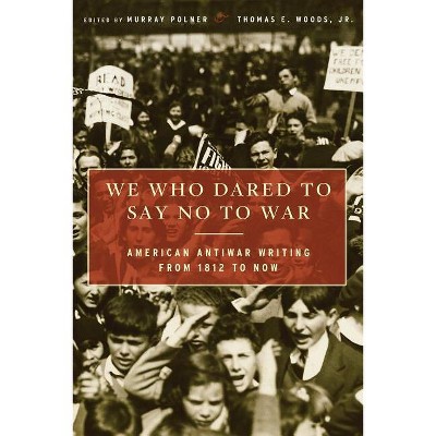 We Who Dared to Say No to War - by  Murray Polner & Thomas E Woods (Paperback)