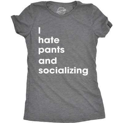 Womens I Hate Pants and Socializing T Shirt Funny Sarcastic Homebody Tee for Ladies - Crazy Dog Women's T Shirt for Introverts
