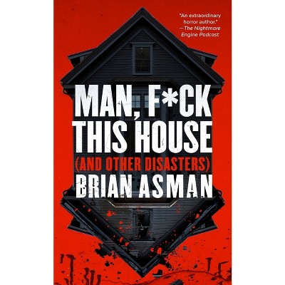 Man, F*ck This House (and Other Disasters) - by Brian Asman