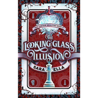 The Looking-Glass Illusion - (The Curious Realities) by Sara Ella