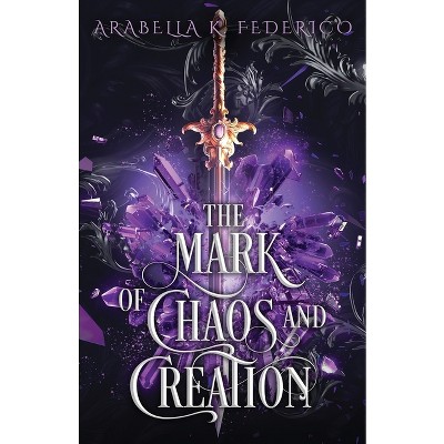 The Mark of Chaos and Creation - by  Arabella K Federico (Paperback)