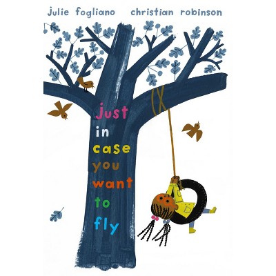 Just in Case You Want to Fly - by Julie Fogliano