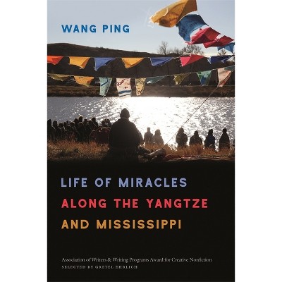 Life of Miracles Along the Yangtze and Mississippi - (The Sue William Silverman Prize for Creative Nonfiction) by  Wang Ping (Paperback)