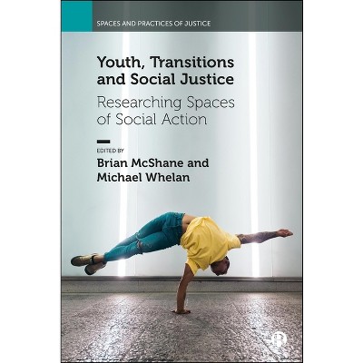 Youth, Transitions and Social Justice - (Spaces and Practices of Justice) by  Brian McShane & Michael Whelan (Hardcover)