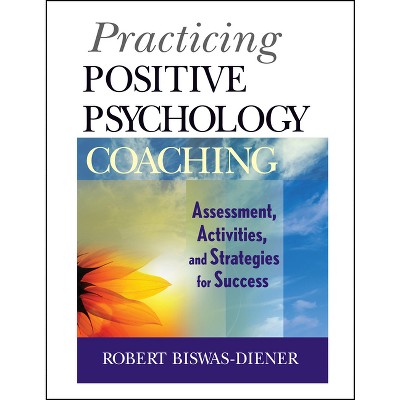 Practicing Positive Psychology Coaching - by  Robert Biswas-Diener (Paperback)