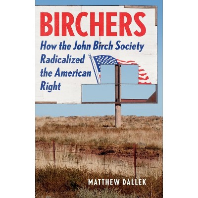 Birchers - by  Matthew Dallek (Hardcover)