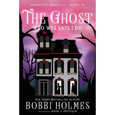 The Ghost Who Was Says I do - (Haunting Danielle) by  Bobbi Holmes & Anna J McIntyre (Paperback)