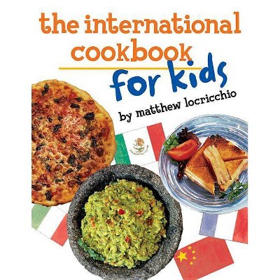 The International Cookbook for Kids - by  Matthew Locricchio (Paperback)