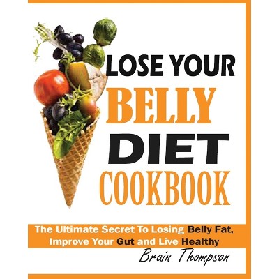 Lose Your Belly Diet Cookbook - by  Brain Thompson (Paperback)