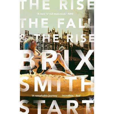 The Rise, the Fall, and the Rise - by  Brix Smith Start (Paperback)