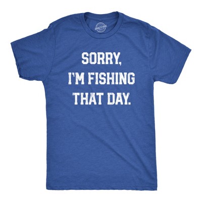 Mens Sorry Im Fishing That Day T Shirt Funny Sarcastic Fishermen Joke Text Tee for Guys - Crazy Dog Men's T Shirt For Fishers