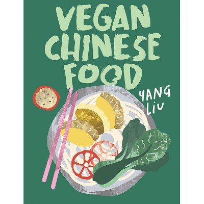 Vegan Chinese Food - by  Yang Liu & Katharina Pinczolits (Hardcover)