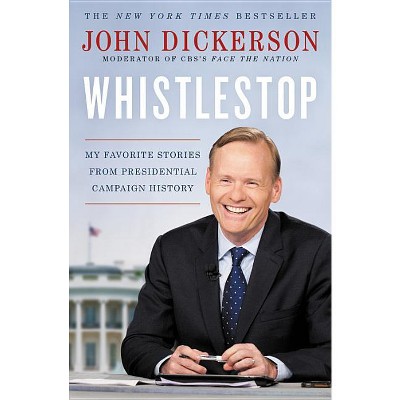 Whistlestop - by  John Dickerson (Paperback)