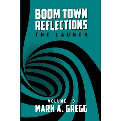 The Launch (Boom Town Reflections) Volume 9 - by  Mark a Gregg (Paperback)