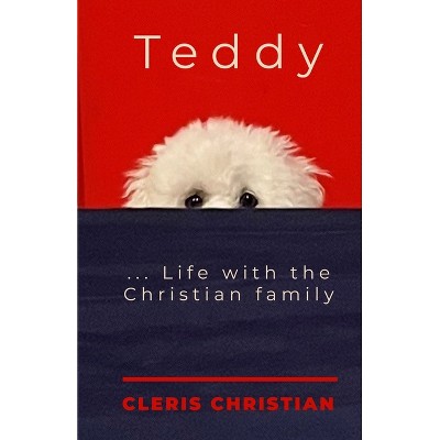 Teddy...Life with the Christian Family - by  Cleris Christian (Paperback)