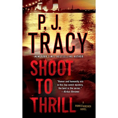 Shoot to Thrill - (Monkeewrench Novel) by  P J Tracy (Paperback)