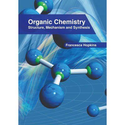 Organic Chemistry: Structure, Mechanism and Synthesis - by  Francesca Hopkins (Hardcover)