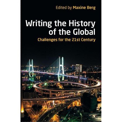 Writing the History of the Global - (British Academy Original Paperbacks) by  Maxine Berg (Paperback)