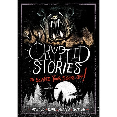 Cryptid Stories to Scare Your Socks Off! - by Michael Dahl & Megan Atwood & Benjamin Harper & Laurie S Sutton