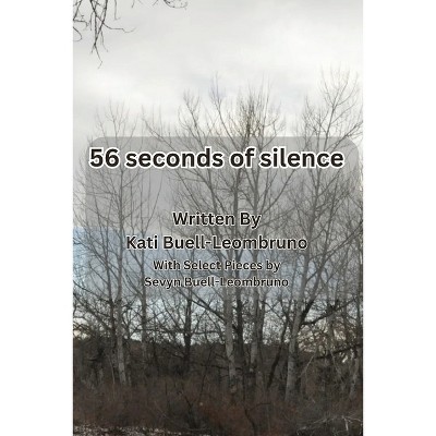 56 seconds of silence - by  Kati Buell-Leombruno (Paperback)