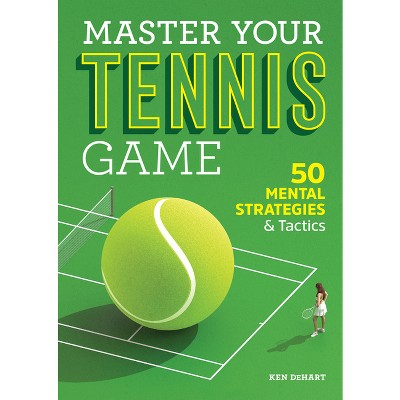 Master Your Tennis Game - by  Ken Dehart (Paperback)