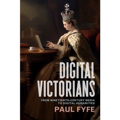 Digital Victorians - (Stanford Text Technologies) by Paul Fyfe