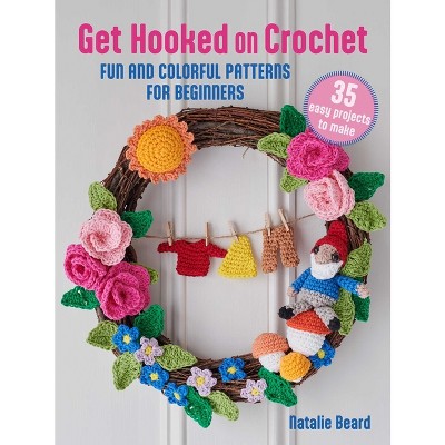 Get Hooked on Crochet: 35 Easy Projects - by  Natalie Beard (Paperback)