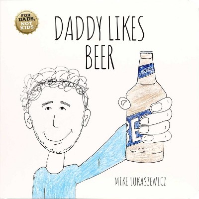 Daddy Likes Beer - by  Mike Lukaszewicz (Board Book)