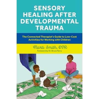 Sensory Healing After Developmental Trauma - by  Marti Smith (Paperback)