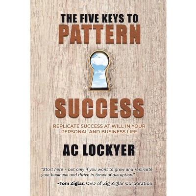 The Five Keys to Pattern Success - by  Ac Lockyer (Hardcover)