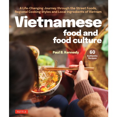 Vietnamese Food and Food Culture - by  Paul B Kennedy (Hardcover)