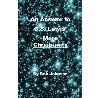 An Answer to C.S. Lewis' Mere Christianity - by  Bob Johnson (Paperback)