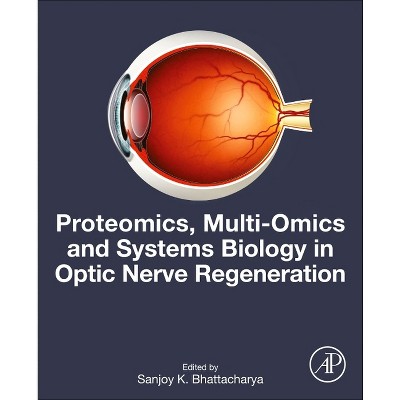 Proteomics, Multi-Omics and Systems Biology in Optic Nerve Regeneration - by  Sanjoy K Bhattacharya (Paperback)