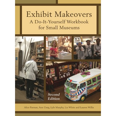 Exhibit Makeovers - (American Association for State and Local History) 2nd Edition by  Alice Parman & Ann Craig & Lyle Murphy (Paperback)