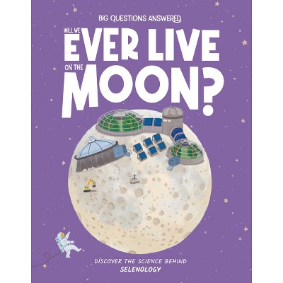 Will We Ever Live on the Moon? - (The Big Questions Answered) by  Olivia Watson (Hardcover)