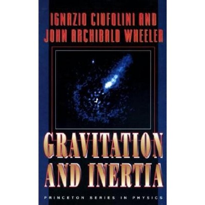 Gravitation and Inertia - (Princeton Physics) by  Ignazio Ciufolini & John Archibald Wheeler (Hardcover)