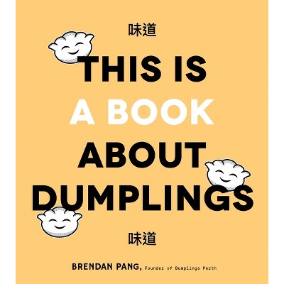 This Is a Book about Dumplings - by  Brendan Pang (Hardcover)