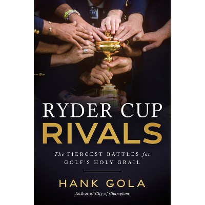 Ryder Cup Rivals - by  Hank Gola (Hardcover)
