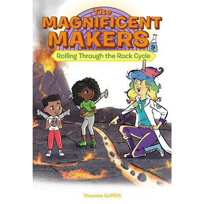 The Magnificent Makers #9: Rolling Through the Rock Cycle - by  Theanne Griffith (Paperback)