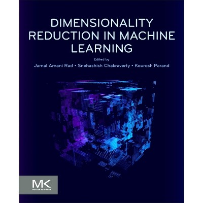 Dimensionality Reduction in Machine Learning - by  Jamal Amani Rad & Snehashish Chakraverty & Kourosh Parand (Paperback)