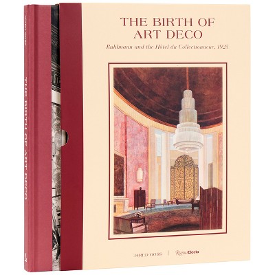 The Birth of Art Deco: Ruhlmann and the Hôtel Du Collectionneur, 1925 - by  Jared Goss (Hardcover)