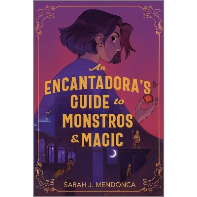 An Encantadora's Guide to Monstros and Magic - by  Sarah J Mendonca (Hardcover)
